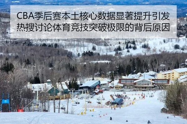 CBA季后赛本土核心数据显著提升引发热搜讨论体育竞技突破极限的背后原因